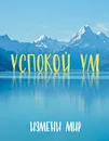 Успокой ум. Измени мир - Майкл Смит