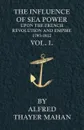 The Influence of Sea Power Upon the French Revolution and Empire, 1793-1812 - Vol. I. - Alfred Thayer Mahan