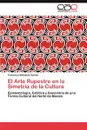 El Arte Rupestre en la Simetria de la Cultura - Mendiola Galvan Francisco