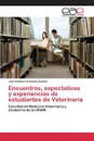 Encuentros, expectativas y experiencias de estudiantes de Veterinaria - Fernandez Rodiles Jose Antonio