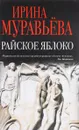 Райское яблоко - Ирина Муравьева