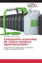 Codigestion anaerobia de cuatro residuos agroindustriales - Aguilar Aguilar Fidel Alejandro