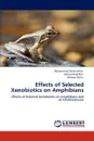 Effects of Selected Xenobiotics on Amphibians - Muhammad Zaheer Khan