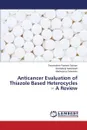 Anticancer Evaluation of Thiazole Based Heterocycles - A Review - Panneer Selvam Theivendren