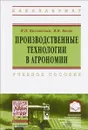 Производственные технологии в агрономии. Учебное пособие - И. П. Козловская, В. Н. Босак