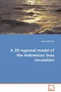 A 3D regional model of the Indonesian Seas circulation - Kieran O'Driscoll