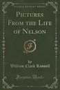 Pictures From the Life of Nelson (Classic Reprint) - William Clark Russell