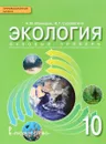 Экология. 10 класс. Базовый уровень - Н. М. Мамедов, И. Т. Суравегина