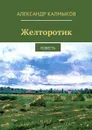 Желторотик. Повесть - Калмыков Александр Иванович