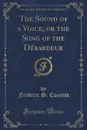 The Sound of a Voice, or the Song of the Debardeur (Classic Reprint) - Frederic S. Cozzens