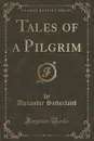 Tales of a Pilgrim (Classic Reprint) - Alexander Sutherland