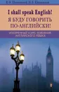 I Shall Speak English! / Я буду говорить по-английски! Ускоренный курс английского языка - В. Шпаковский, И. Шпаковская