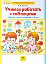 Учимся работать с таблицами. Рабочая тетрадь для детей 5-6 лет - К. В. Шевелев