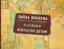 Художники. Искусство детям - Паола Волкова