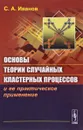 Основы теории случайных кластерных процессов и ее практическое применение - С. А. Иванов