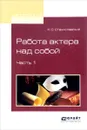 Работа актера над собой. В 2 частях. Часть 1 - К. С. Станиславский