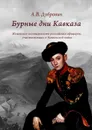 Бурные дни Кавказа. Изменение ментальности российских офицеров, участвовавших в Кавказской войне - Дубровин Алексей Владимирович