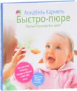 Быстро-пюре. Первый прикорм без забот - Аннабель Кармель