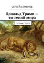 Дональд Трамп - ты гений мира. Сборник стихов - Семенов Сергей