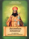 По творениям святителя Тихона Задонского. Возлюбим покаяние - Святитель Тихон Задонский