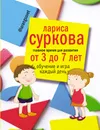 Главное время для развития от 3 до 7 лет. Обучение и игра каждый день - Суркова  Лариса  Михайловна