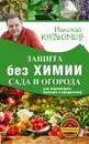 Защита сада и огорода без химии. Как перехитрить болезни и вредителей - Курдюмов Николай Иванович
