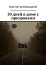 30 дней в доме с призраками - Вержбицкий Виктор Александрович