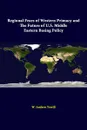 Regional Fears Of Western Primacy And The Future Of U.S. Middle Eastern Basing Policy - W. Andrew Terrill