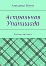 Астральная Упанишада. Хроники затомиса - Беляев Александр
