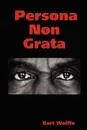 Persona Non Grata - Bart Wolffe