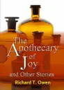 The Apothecary of Joy  and Other Stories - Richard T. Owen