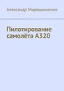 Пилотирование самолёта А320 - Мирошниченко Александр