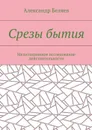 Срезы бытия. Медитационное исследование действительности - Беляев Александр