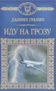 Иду на грозу - Даниил Гранин