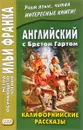 Английский с Бретом Гартом. Калифорнийские рассказы / Bret Harte: The Luck of Roaring Camp, and Ofher Sketches - Брет Гарт