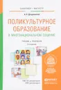 Поликультурное образование в многонациональном социуме. Учебник и практикум - А. Н. Джуринский