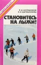 Становитесь на лыжи! - В.Д. Шапошников, В.И. Шапошникова