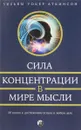 Сила концентрации в мире мысли. 20 шагов к достижению успеха в любом деле - Уильям Уокер Аткинсон