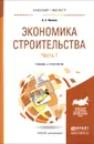 Экономика строительства. В 2 частях. Часть 1. Учебник и практикум - А. С. Павлов