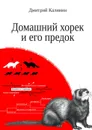 Домашний хорек и его предок - Калинин Дмитрий Алексеевич