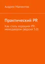 Практический PR. Как стать хорошим PR-менеджером (версия 3.0) - Мамонтов Андрей