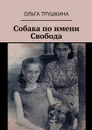 Собака по имени Свобода - Трушкина Ольга