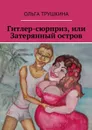 Гитлер-сюрприз, или Затерянный остров - Трушкина Ольга