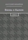 Вновь о былом. Книга 3 - Михайлов Анатолий