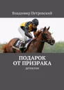 Подарок от Призрака. детектив - Петровский Владимир