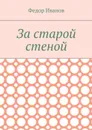 За старой стеной - Иванов Федор