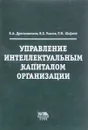 Управлениеинтеллектуальным капиталом организации - В.А. Древеснников, В.Е. Усанов, Р.М. Шафиев