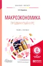 Макроэкономика. Продвинутый курс. Учебник и практикум - Б. В. Корнейчук