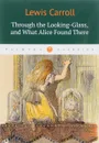 Through the Looking-Glass, and What Alice Found There - Lewis Carroll