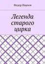 Легенда старого цирка - Иванов Федор